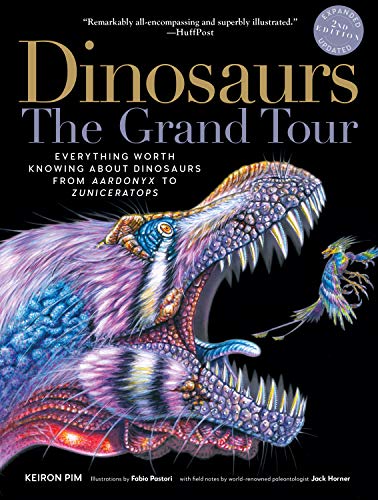 Dinosaurs-The Grand Tour, Second Edition: Everything Worth Knowing about Dinosaurs from Aardonyx to Zuniceratops
