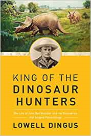 King of the Dinosaur Hunters: The Life of John Bell Hatcher and the Discoveries that Shaped Paleontology