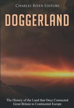 Doggerland: The History of the Land that Once Connected Great Britain to Continental Europe 