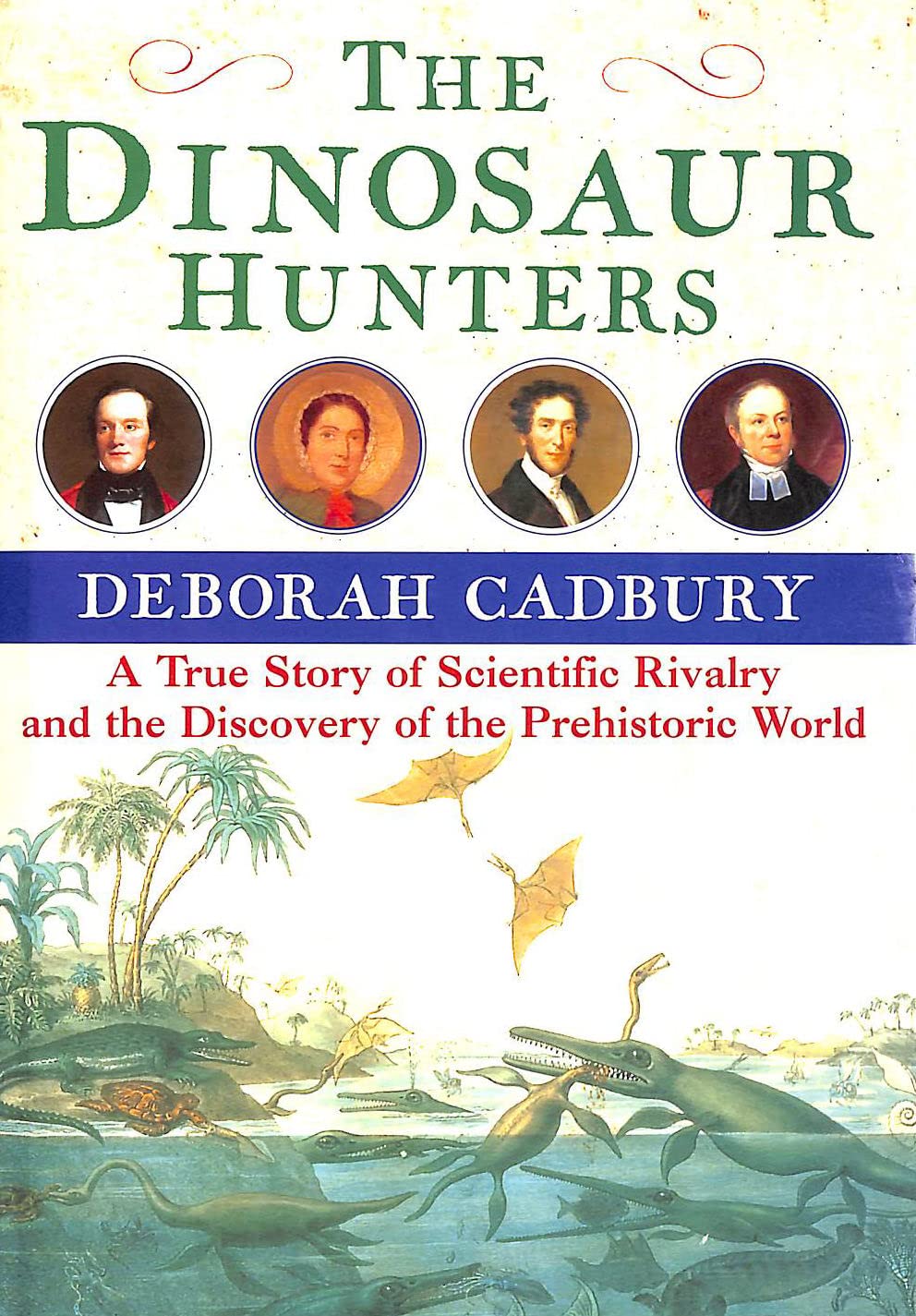 The Dinosaur Hunters: A True Story of Scientific Rivalry and the Discovery of the Prehistoric World